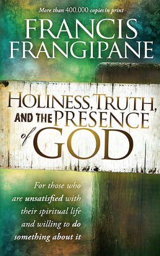 Holiness, Truth, and the Presence of God: For Those Who Are Unsatisfied with Their Spiritual Life and Willing to Do Something about It