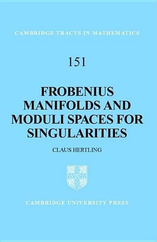 Frobenius Manifolds and Moduli Spaces for Singularities (Cambridge Tracts in Mathematics, Band 151)