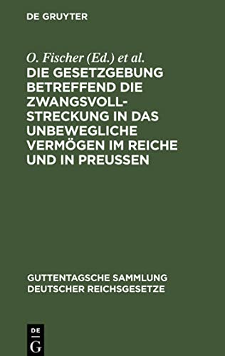 Die Gesetzgebung betreffend die Zwangsvollstreckung in das unbewegliche Vermögen im Reiche und in Preußen