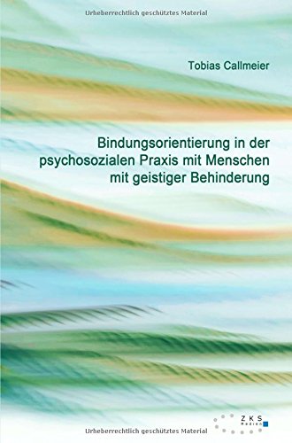 Bindungsorientierung in der psychosozialen Praxis mit Menschen mit geistiger Behinderung