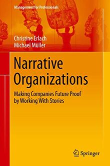 Narrative Organizations: Making Companies Future Proof by Working With Stories (Management for Professionals)