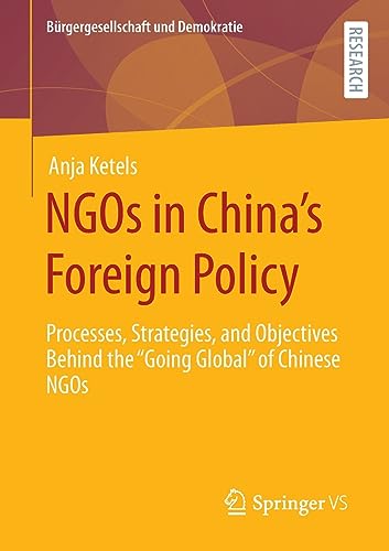 NGOs in China’s Foreign Policy: Processes, Strategies, and Objectives Behind the “Going Global” of Chinese NGOs (Bürgergesellschaft und Demokratie)