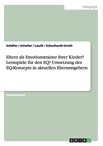 Eltern als Emotionstrainer ihrer Kinder? Lernspiele für den EQ? Umsetzung des EQ-Konzepts in aktuellen Elternratgebern