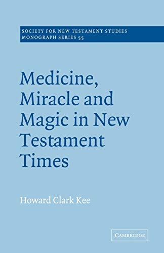 Medicine, Miracle, Magic in NT Time (Society for New Testament Studies Monograph Series, Band 55)