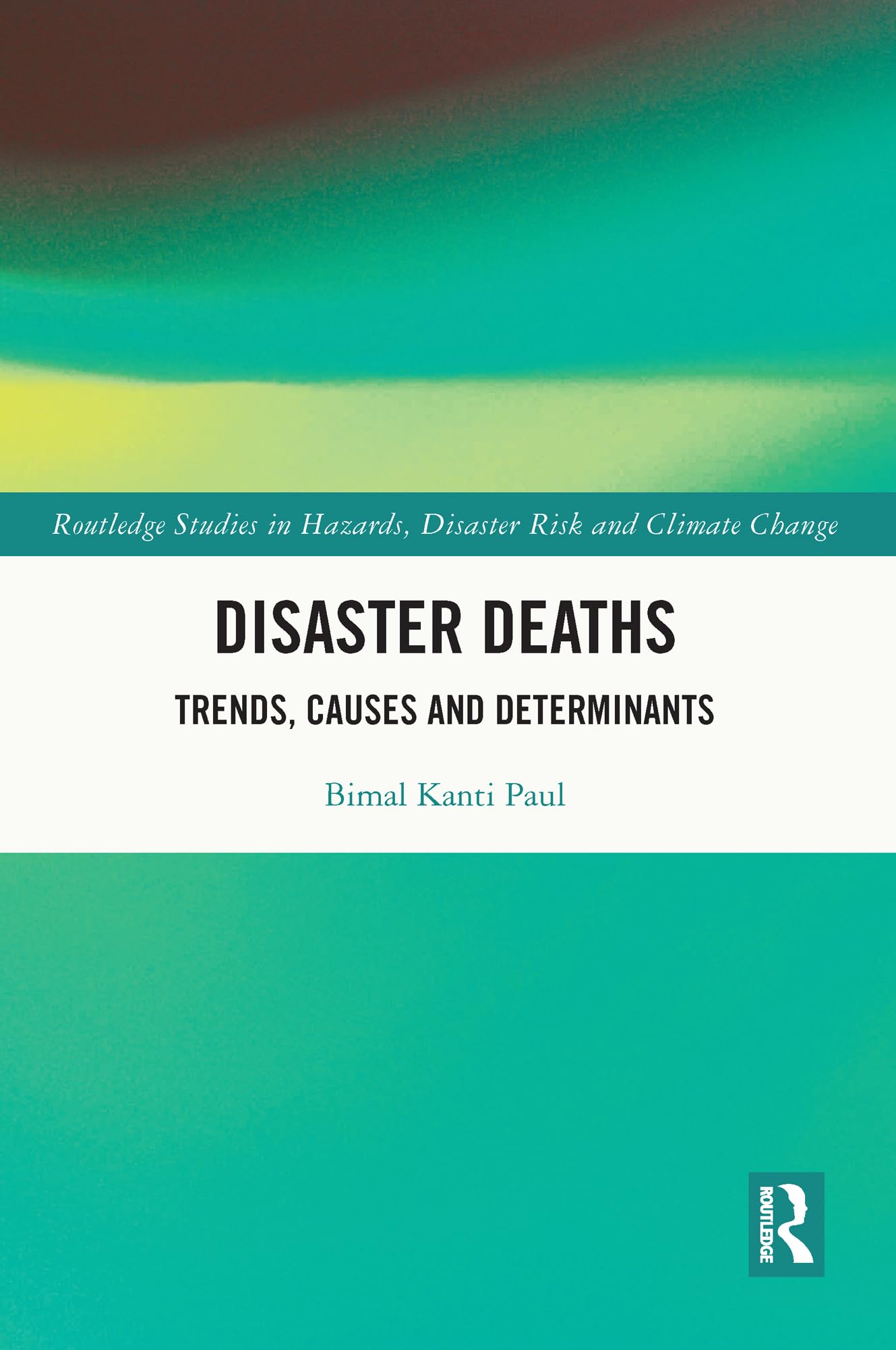 Disaster Deaths: Trends, Causes and Determinants (Routledge Studies in Hazards, Disaster Risk and Climate Change)