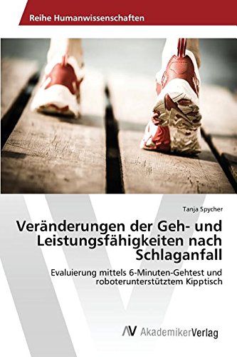 Veränderungen der Geh- und Leistungsfähigkeiten nach Schlaganfall: Evaluierung mittels 6-Minuten-Gehtest und roboterunterstütztem Kipptisch