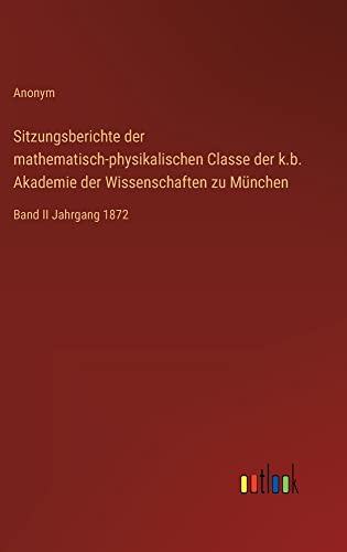 Sitzungsberichte der mathematisch-physikalischen Classe der k.b. Akademie der Wissenschaften zu München: Band II Jahrgang 1872