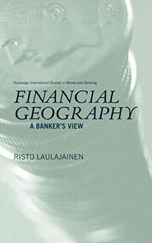 Financial Geography: A Banker's View (Routledge International Studies in Money and Banking)