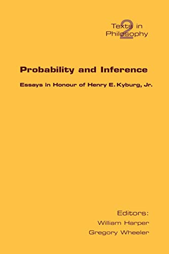 Probability and Inference. Essays in Honour of Henry E. Kyburg Jr. (Texts in Philosophy)