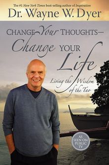 Change Your Thoughts - Change Your Life: Living the Wisdom of the Tao