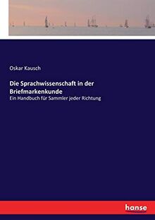Die Sprachwissenschaft in der Briefmarkenkunde: Ein Handbuch für Sammler jeder Richtung