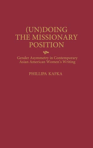 Un)Doing the Missionary Position: Gender Asymmetry in Contemporary Asian American Women's Writing (Contributions in Women's Studies)