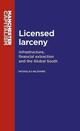 Licensed larceny: Infrastructure, financial extraction and the global South (Manchester Capitalism)
