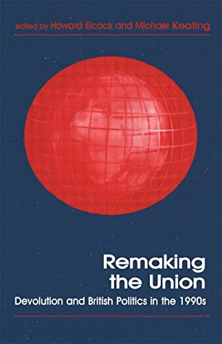 Remaking the Union: Devolution and British Politics in the 1990s (Cass Series in Regional and Federal Studies, 3)