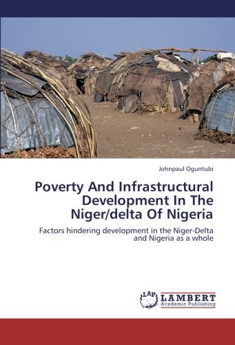 Poverty And Infrastructural Development In The Niger/delta Of Nigeria: Factors hindering development in the Niger-Delta and Nigeria as a whole