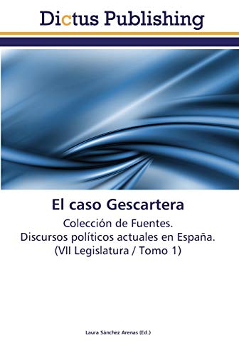 El caso Gescartera: Colección de Fuentes. Discursos políticos actuales en España. (VII Legislatura / Tomo 1)