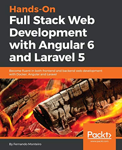 Fernando Monteiro Hands-On Full Stack Web Development With Angular 6 And Laravel 5, Become Fluent In Both Frontend And Backend Web Development With Docker, Angular And