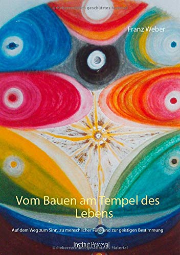 Vom Bauen am Tempel des Lebens: Auf dem Weg zum Sinn, zu menschlicher Fülle und zur geistigen Bestimmung