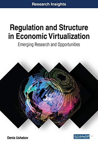 Regulation and Structure in Economic Virtualization: Emerging Research and Opportunities (Advances in Finance, Accounting, and Economics)
