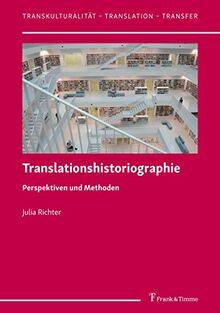 Translationshistoriographie: Perspektiven und Methoden (Transkulturalität – Translation – Transfer)
