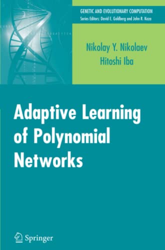 Adaptive Learning of Polynomial Networks: Genetic Programming, Backpropagation and Bayesian Methods (Genetic and Evolutionary Computation)