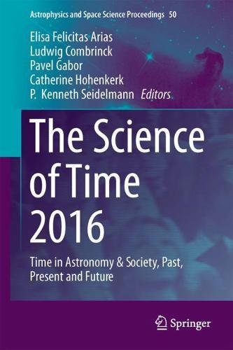 The Science of Time 2016: Time in Astronomy & Society, Past, Present and Future (Astrophysics and Space Science Proceedings, Band 50)