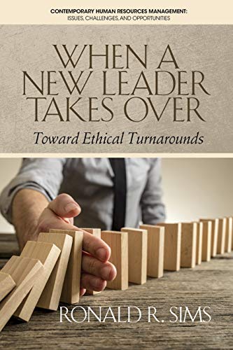 When a New Leader Takes Over: Toward Ethical Turnarounds (Contemporary Human Resource Management Issues Challenges and Opportunities)