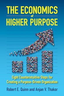 The Economics of Higher Purpose: Eight Counterintuitive Steps for Creating a Purpose-Driven Organization