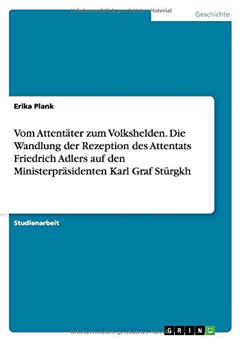 Vom Attentäter zum Volkshelden. Die Wandlung der Rezeption des Attentats Friedrich Adlers auf den Ministerpräsidenten Karl Graf Stürgkh