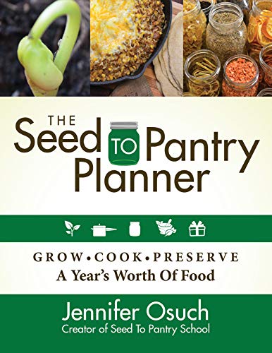SEED To PANTRY Planner: GROW, COOK & PRESERVE A Year’s Worth of Food