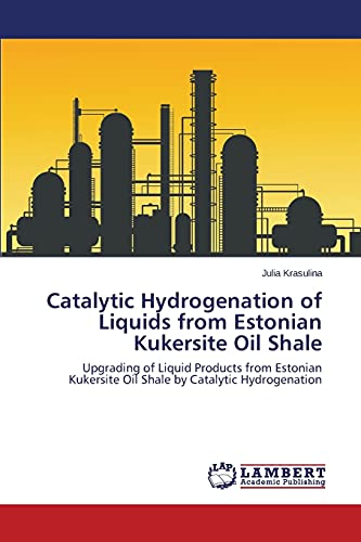 Catalytic Hydrogenation of Liquids from Estonian Kukersite Oil Shale: Upgrading of Liquid Products from Estonian Kukersite Oil Shale by Catalytic Hydrogenation