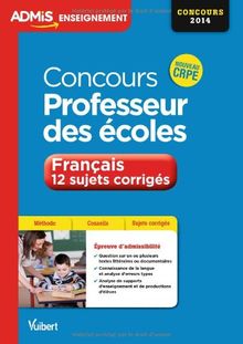 Concours professeur des écoles : français, 12 sujets corrigés : épreuve d'admissibilité, nouveau CRPE, concours 2014