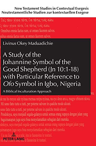 A Study of the Johannine Symbol of the Good Shepherd (Jn 10:1-18) with Particular Reference to «Ofo» Symbol in Igbo, Nigeria: A Biblical Inculturation ... Studien zur kontextuellen Exegese, Band 12)