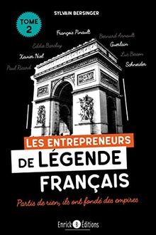 Les entrepreneurs de légende français. Vol. 2. Partis de rien, ils ont fondé des empires : Paul Ricard, Eddie Barclay, Bernard Arnault, Xavier Niel, Guerlain, François Pinault, Luc Besson, Schneider