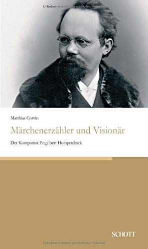 Märchenerzähler und Visionär: Der Komponist Engelbert Humperdinck