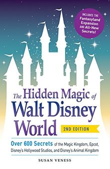 The Hidden Magic of Walt Disney World: Over 600 Secrets of the Magic Kingdom, EPCOT, Disney's Hollywood Studios, and Disney's Animal Kingdom