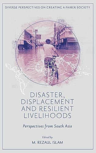 Disaster, Displacement and Resilient Livelihoods: Perspectives from South Asia (Diverse Perspectives on Creating a Fairer Society)