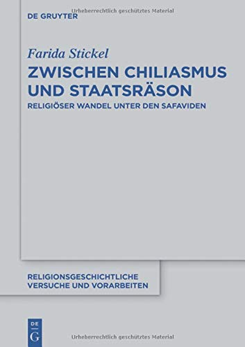 Zwischen Chiliasmus und Staatsräson: Religiöser Wandel unter den Ṣafaviden (Religionsgeschichtliche Versuche und Vorarbeiten, Band 70)