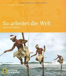 Best of National Geographic: So arbeitet die Welt: Eine Fotoreise