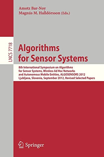 Algorithms for Sensor Systems: 8th International Symposium on Algorithms for Sensor Systems, Wireless Ad Hoc Networks and Autonomous Mobile Entities, ... Notes in Computer Science, Band 7718)
