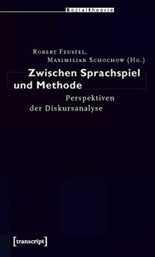 Zwischen Sprachspiel und Methode: Perspektiven der Diskursanalyse (Sozialtheorie)