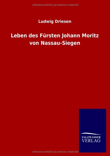 Leben des Fürsten Johann Moritz von Nassau-Siegen