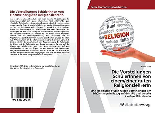 Die Vorstellungen SchülerInnen von einem/einer guten ReligionslehrerIn: Eine empirische Studie zu den Vorstellungen der SchülerInnen in Bezug auf den IRU und den/die ideale/n IRU-LehrerIn