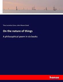 On the nature of things: A philosophical poem in six books