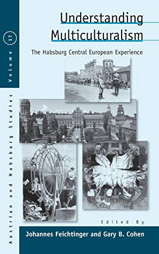 Understanding Multiculturalism: The Habsburg Central European Experience (Austrian and Habsburg Studies, Band 17)