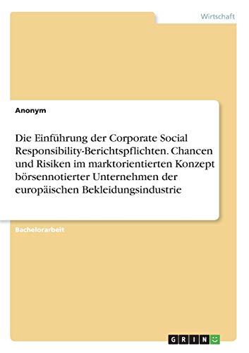 Die Einführung der Corporate Social Responsibility-Berichtspflichten. Chancen und Risiken im marktorientierten Konzept börsennotierter Unternehmen der europäischen Bekleidungsindustrie