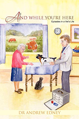 And While You're Here: Episodes in a Vet's Life