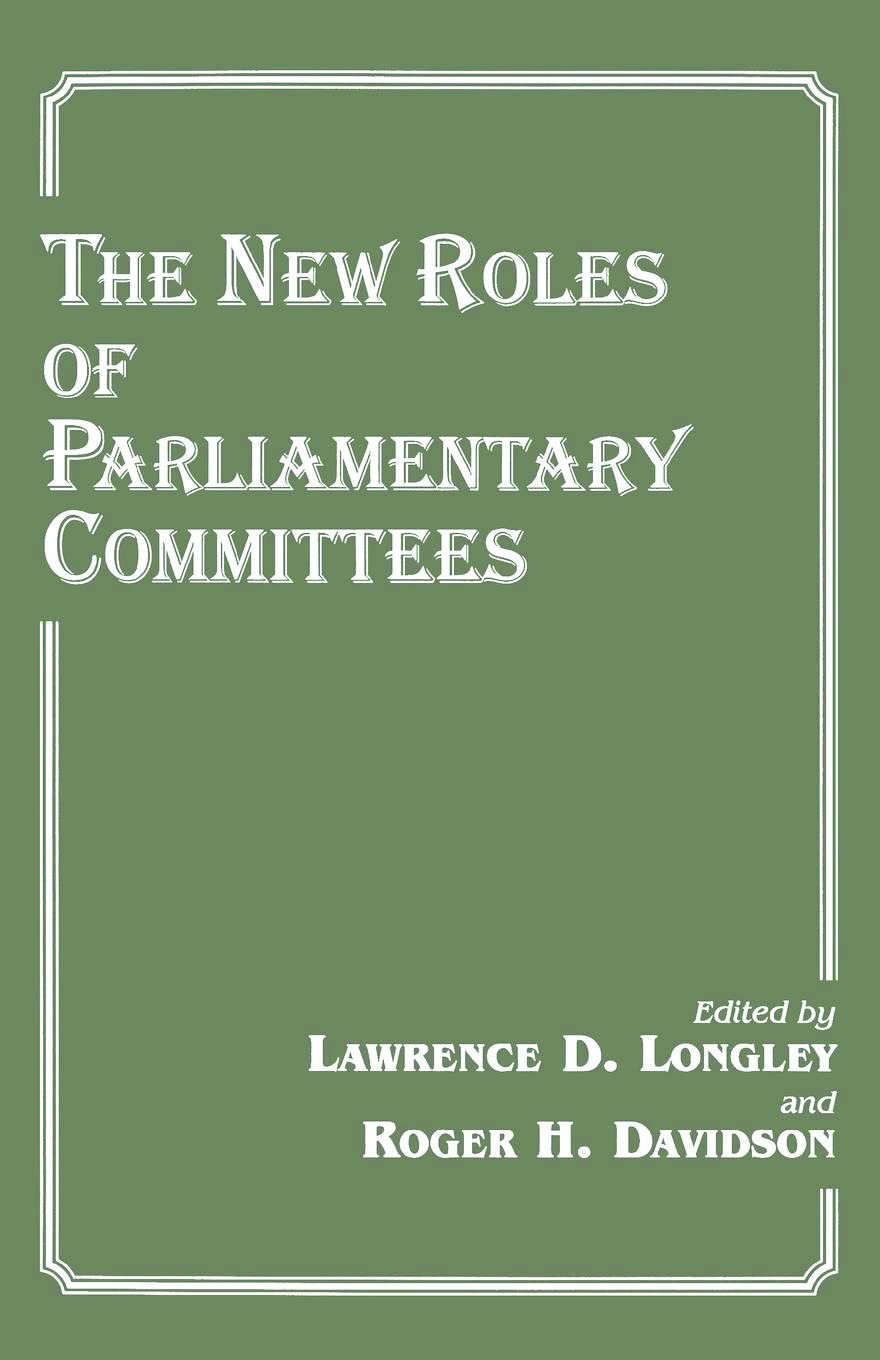 The New Roles of Parliamentary Committees (Library of Legislative Studies (Paperback)) (The Library of Legislative Studies)