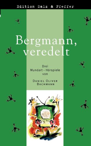Bergmann, veredelt: Drei Mundart-Hörspiele aus dem Schwarzwald