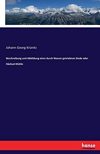 Beschreibung und Abbildung einer durch Wasser getriebnen Siede oder Häcksel-Mühle